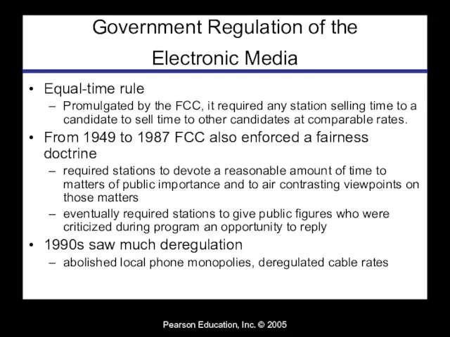 Pearson Education, Inc. © 2005 Government Regulation of the Electronic Media Equal-time