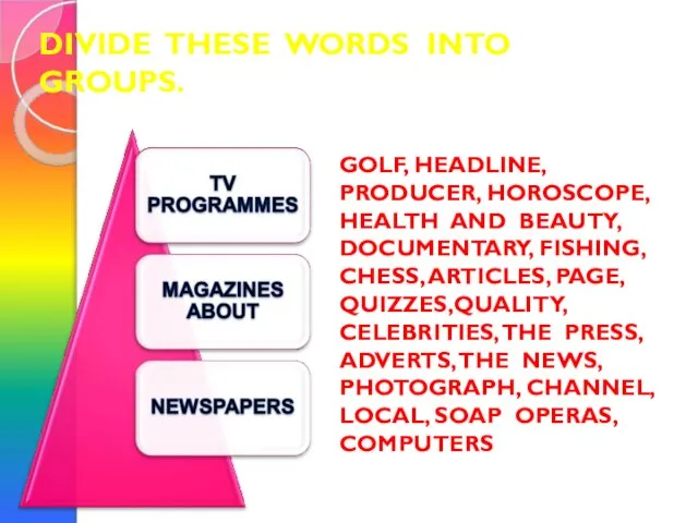 DIVIDE THESE WORDS INTO GROUPS. GOLF, HEADLINE, PRODUCER, HOROSCOPE, HEALTH AND BEAUTY,