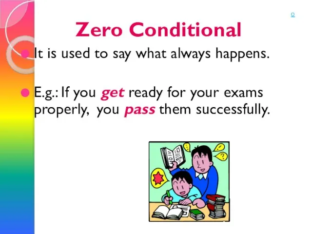 Zero Conditional It is used to say what always happens. E.g.: If