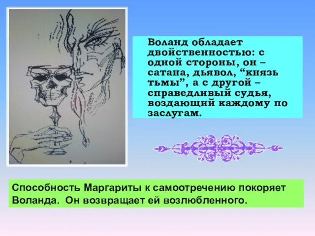 Воланд обладает двойственностью: с одной стороны, он – сатана, дьявол, “князь тьмы”,