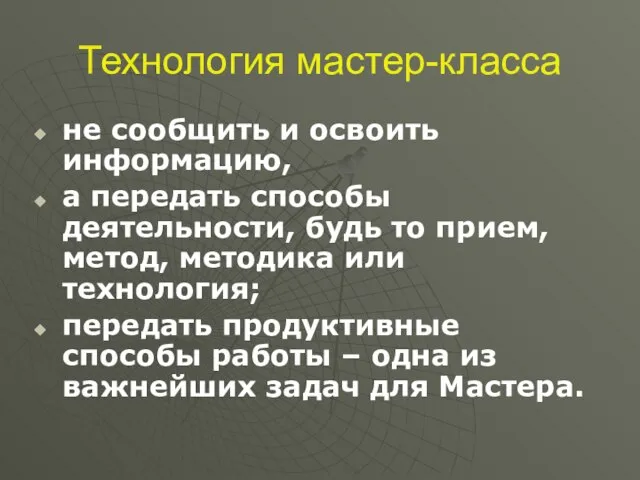 Технология мастер-класса не сообщить и освоить информацию, а передать способы деятельности, будь