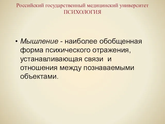 Российский государственный медицинский университет ПСИХОЛОГИЯ Мышление - наиболее обобщенная форма психического отражения,