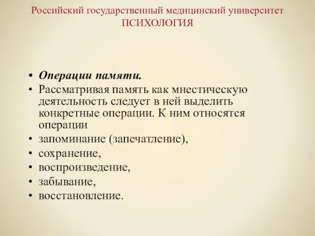 Российский государственный медицинский университет ПСИХОЛОГИЯ Операции памяти. Рассматривая память как мнестическую деятельность