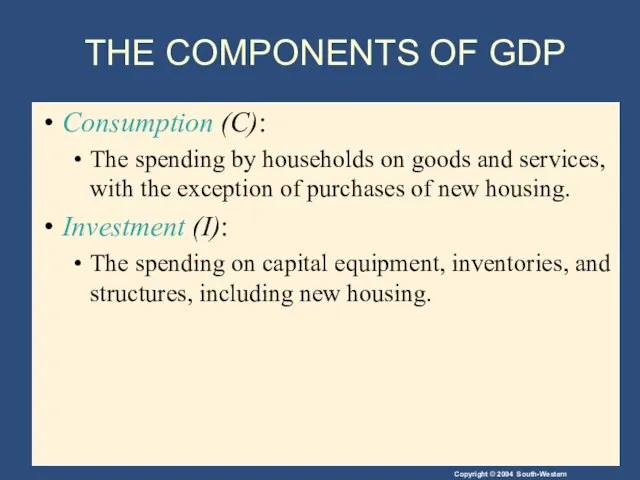 THE COMPONENTS OF GDP Consumption (C): The spending by households on goods