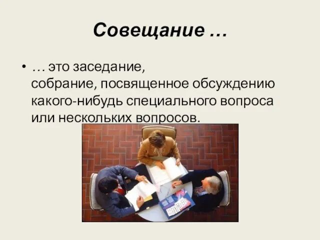 Совещание … … это заседание, собрание, посвященное обсуждению какого-нибудь специального вопроса или нескольких вопросов.