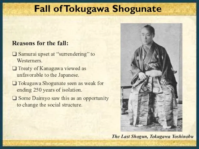 Fall of Tokugawa Shogunate Reasons for the fall: Samurai upset at “surrendering”