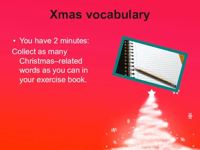 Xmas vocabulary You have 2 minutes: Collect as many Christmas–related words as