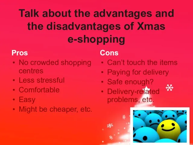 Talk about the advantages and the disadvantages of Xmas e-shopping Pros No