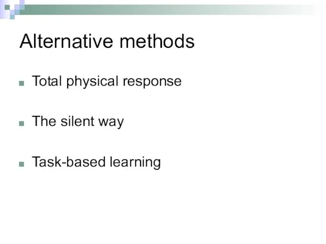 Alternative methods Total physical response The silent way Task-based learning
