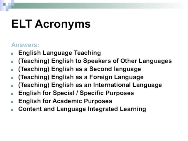 ELT Acronyms Answers: English Language Teaching (Teaching) English to Speakers of Other
