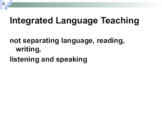 Integrated Language Teaching not separating language, reading, writing, listening and speaking