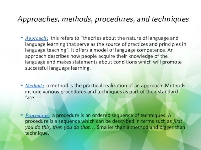 Approaches, methods, procedures, and techniques Approach : this refers to “theories about