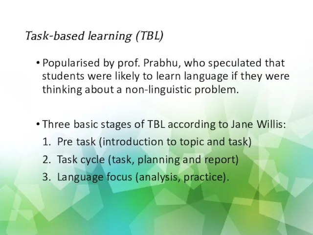 Task-based learning (TBL) Popularised by prof. Prabhu, who speculated that students were