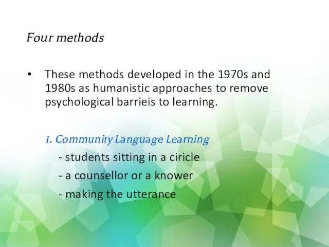 Four methods These methods developed in the 1970s and 1980s as humanistic