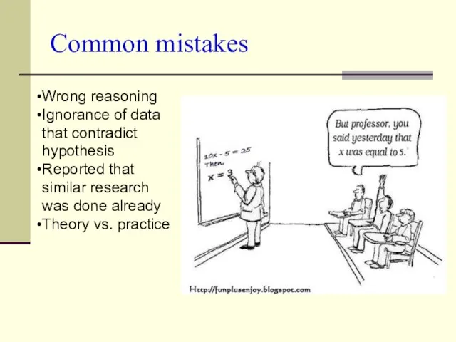 Common mistakes Wrong reasoning Ignorance of data that contradict hypothesis Reported that