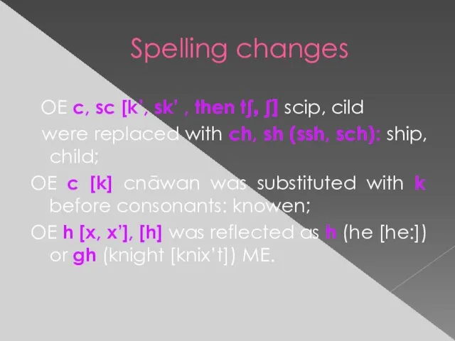 Spelling changes OE c, sc [k’, sk’ , then tʃ, ʃ] scip,