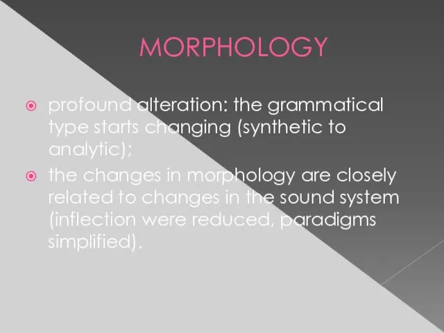 MORPHOLOGY profound alteration: the grammatical type starts changing (synthetic to analytic); the