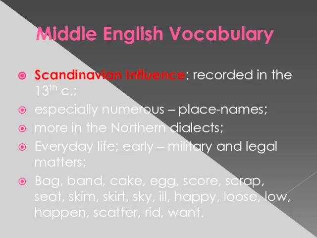 Middle English Vocabulary Scandinavian Influence: recorded in the 13th c.; especially numerous