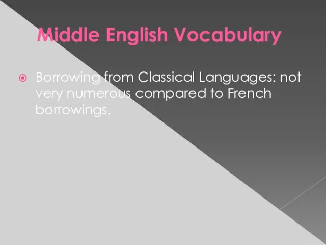 Middle English Vocabulary Borrowing from Classical Languages: not very numerous compared to French borrowings.