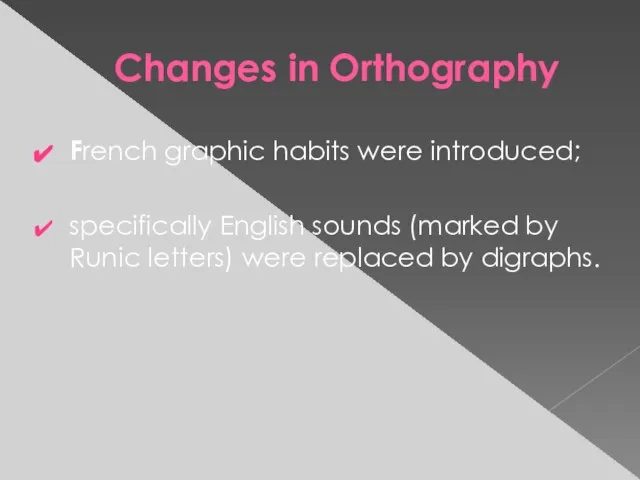 Changes in Orthography French graphic habits were introduced; specifically English sounds (marked