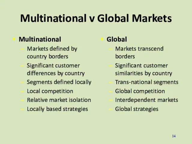 Multinational v Global Markets Multinational Markets defined by country borders Significant customer
