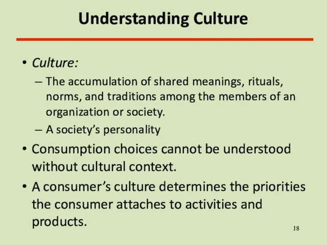 Understanding Culture Culture: The accumulation of shared meanings, rituals, norms, and traditions