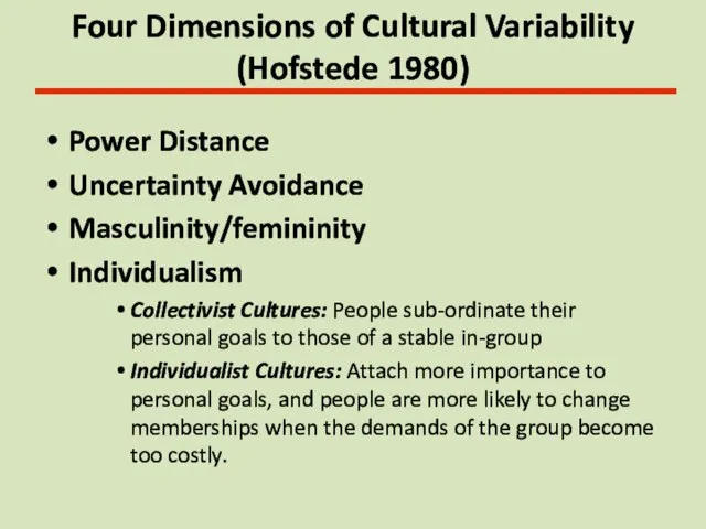 Four Dimensions of Cultural Variability (Hofstede 1980) Power Distance Uncertainty Avoidance Masculinity/femininity