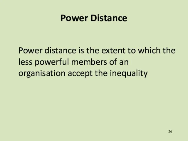 Power Distance Power distance is the extent to which the less powerful