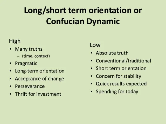 Long/short term orientation or Confucian Dynamic High Many truths (time, context) Pragmatic