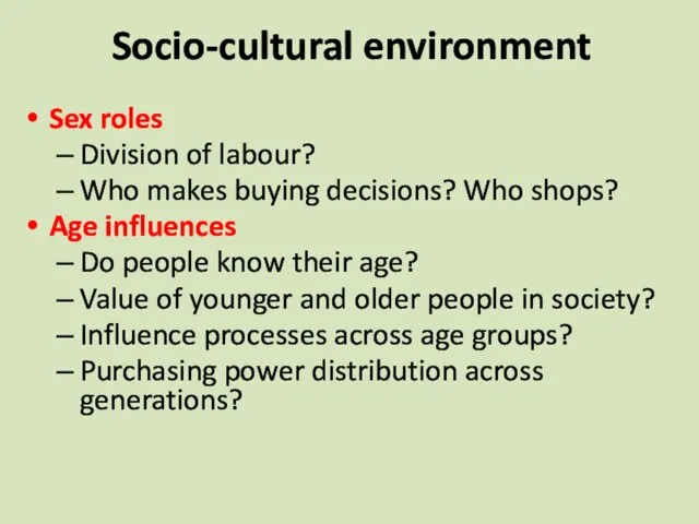 Socio-cultural environment Sex roles Division of labour? Who makes buying decisions? Who