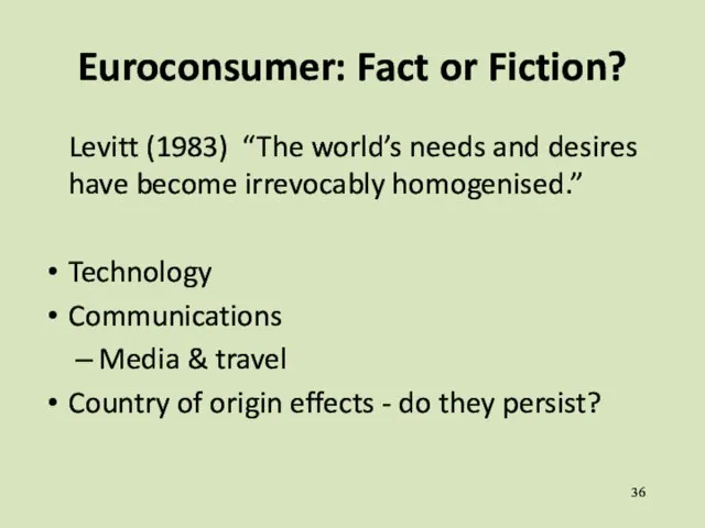 Euroconsumer: Fact or Fiction? Levitt (1983) “The world’s needs and desires have