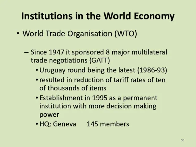 Institutions in the World Economy World Trade Organisation (WTO) Since 1947 it