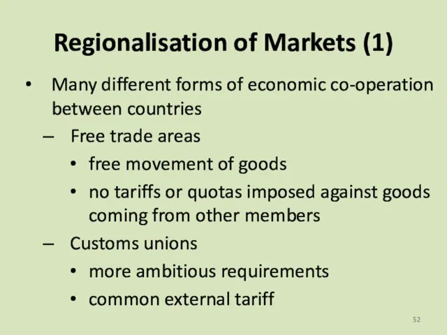 Regionalisation of Markets (1) Many different forms of economic co-operation between countries