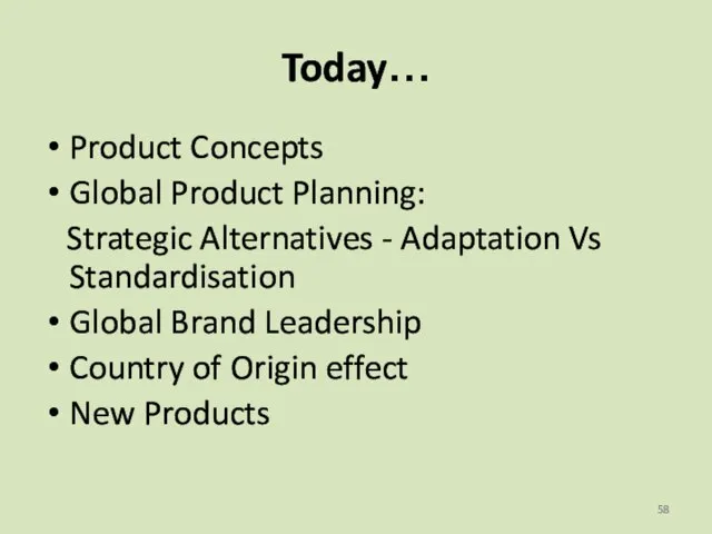 Today… Product Concepts Global Product Planning: Strategic Alternatives - Adaptation Vs Standardisation