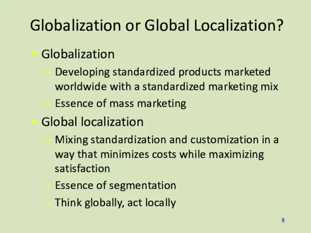 Globalization or Global Localization? Globalization Developing standardized products marketed worldwide with a