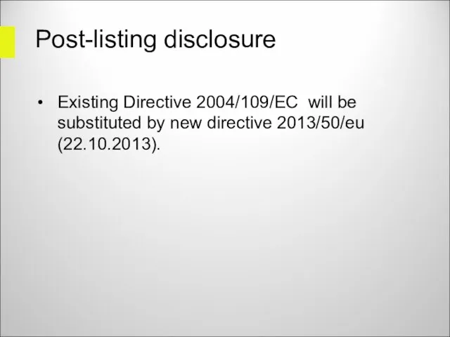 Post-listing disclosure Existing Directive 2004/109/EC will be substituted by new directive 2013/50/eu (22.10.2013).