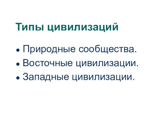 Типы цивилизаций Природные сообщества. Восточные цивилизации. Западные цивилизации.