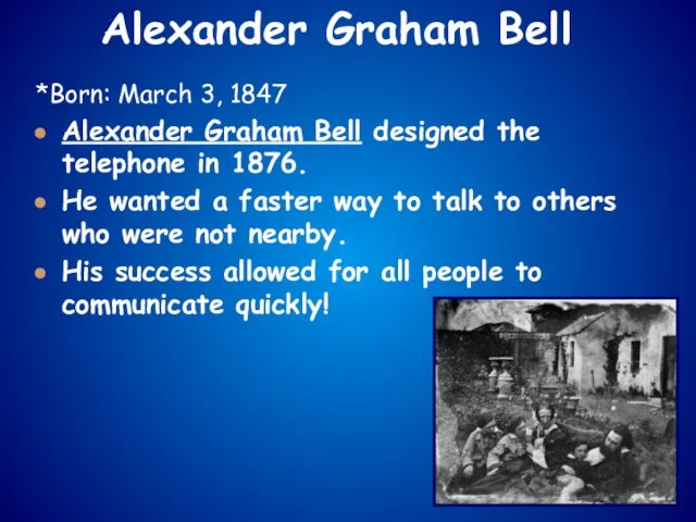 *Born: March 3, 1847 Alexander Graham Bell designed the telephone in 1876.