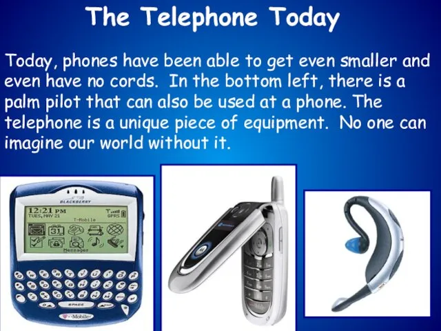 The Telephone Today Today, phones have been able to get even smaller