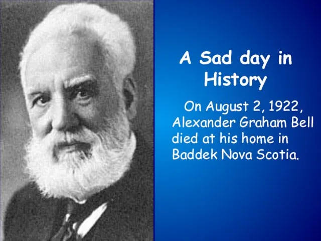 A Sad day in History On August 2, 1922, Alexander Graham Bell