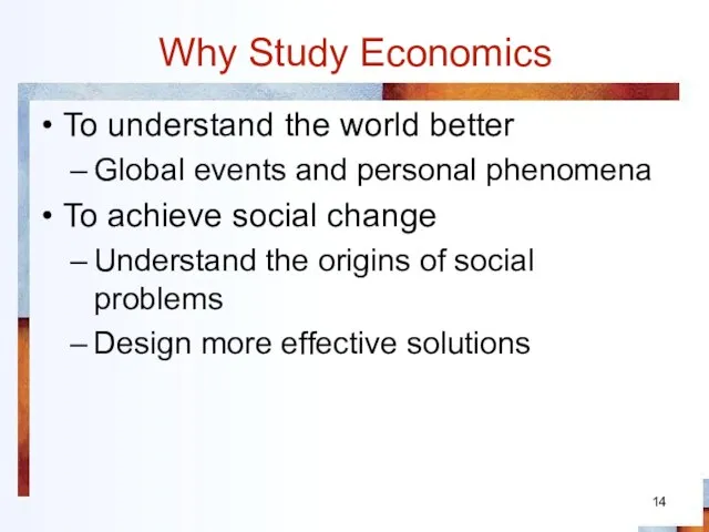 Why Study Economics To understand the world better Global events and personal