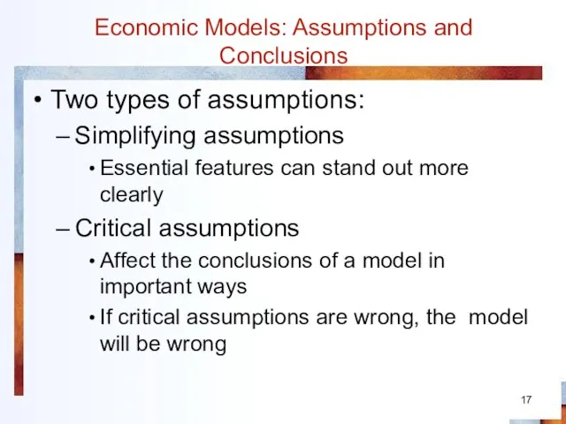 Economic Models: Assumptions and Conclusions Two types of assumptions: Simplifying assumptions Essential