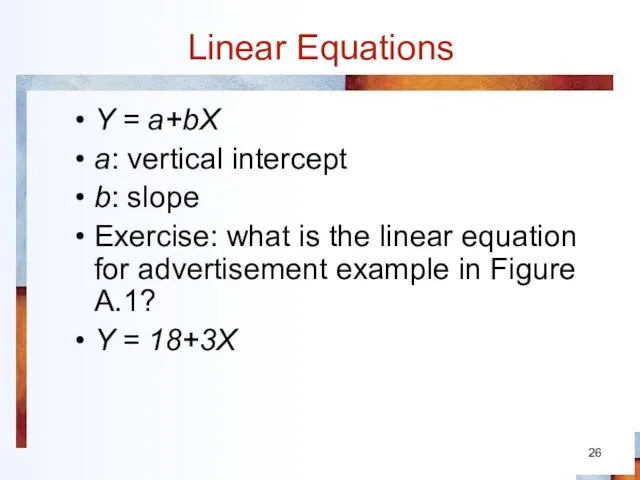 Linear Equations Y = a+bX a: vertical intercept b: slope Exercise: what