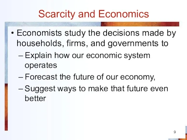 Scarcity and Economics Economists study the decisions made by households, firms, and