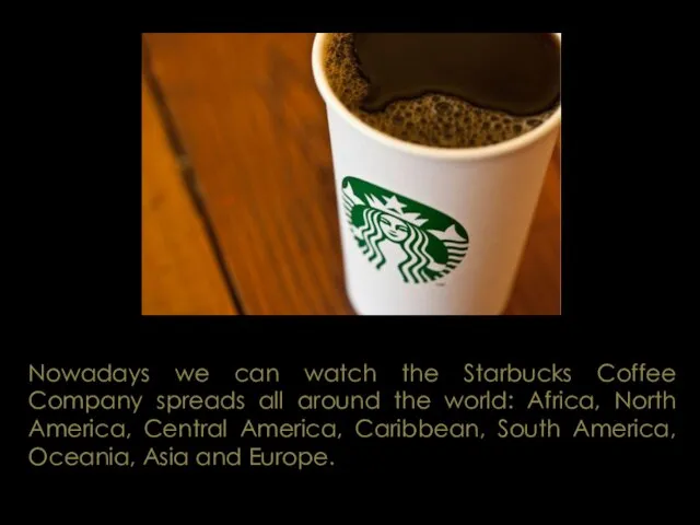 Nowadays we can watch the Starbucks Coffee Company spreads all around the