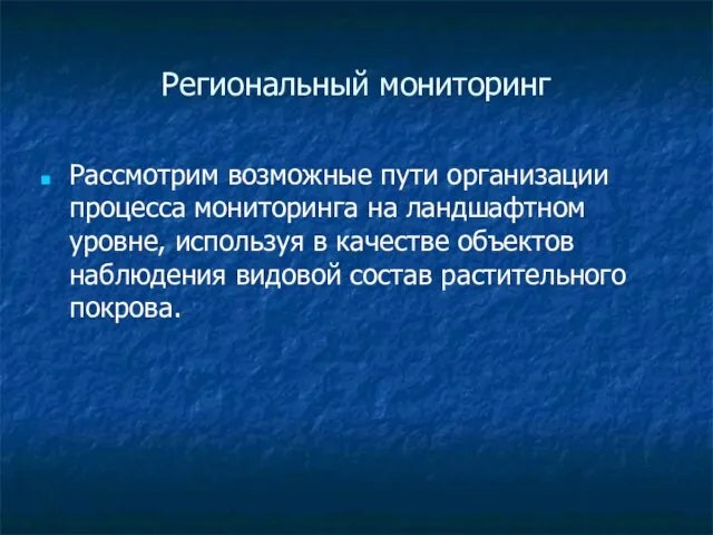 Региональный мониторинг Рассмотрим возможные пути организации процесса мониторинга на ландшафтном уровне, используя