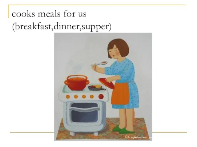 cooks meals for us (breakfast,dinner,supper)