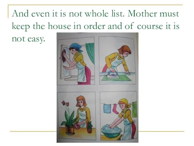 And even it is not whole list. Mother must keep the house