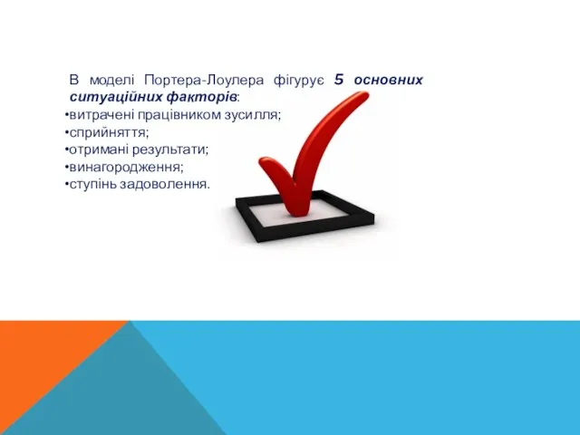 В моделі Портера-Лоулера фігурує 5 основних ситуаційних факторів: витрачені працівником зусилля; сприйняття;