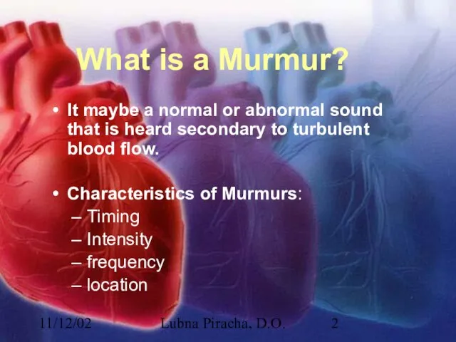 11/12/02 Lubna Piracha, D.O. What is a Murmur? It maybe a normal